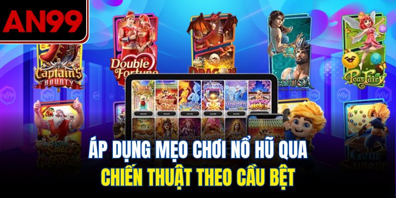 Áp Dụng Mẹo Chơi Nổ Hũ Qua Chiến Thuật Theo Cầu Bệt