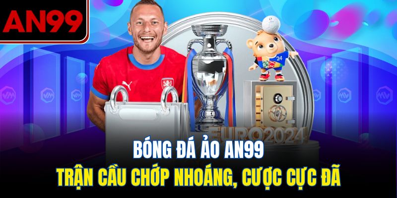 Trải Nghiệm Bóng Đá Ảo Tại AN99 – Siêu Tốc Đầy Kịch Tính