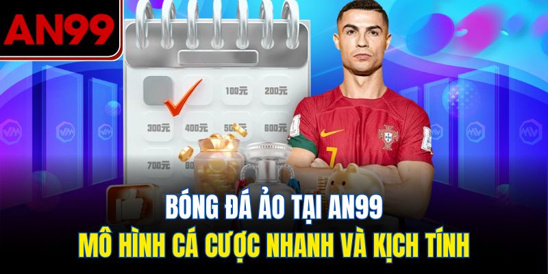 Bóng Đá Ảo Tại AN99 – Mô Hình Cá Cược Nhanh Và Kịch Tính