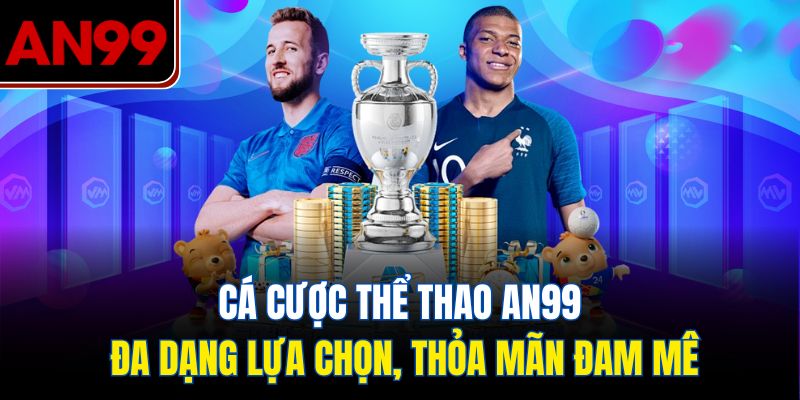 Cá cược thể thao AN99 – Đa dạng lựa chọn, thỏa mãn đam mê