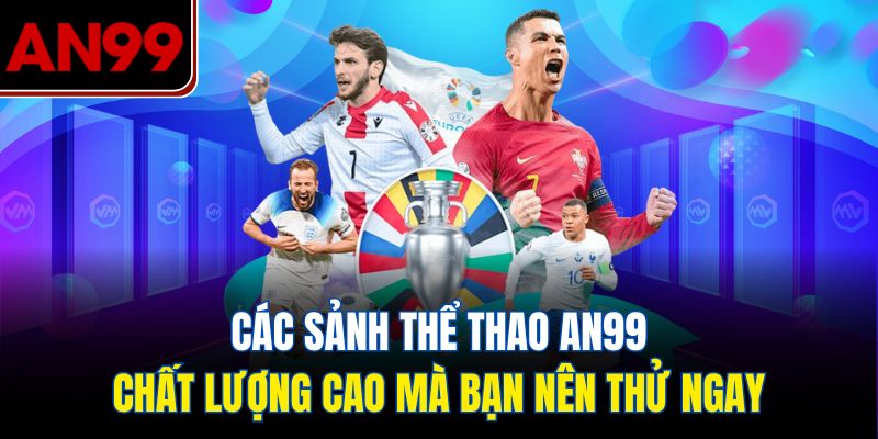 Các sảnh thể thao AN99 chất lượng cao mà bạn nên thử ngay