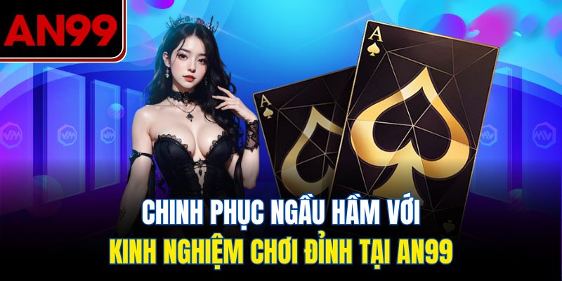 Chinh Phục Game Bài Này Với Kinh Nghiệm Chơi Đỉnh Tại AN99