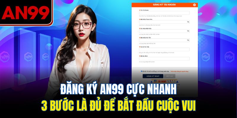 Đăng ký AN99 cực nhanh – 3 bước là đủ để bắt đầu cuộc vui