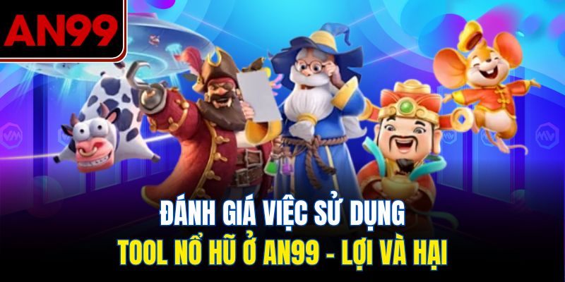 Đánh Giá Việc Sử Dụng Tool Nổ Hũ Ở AN99 – Lợi Và Hại