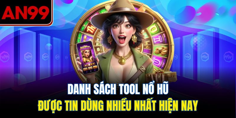Danh Sách Tool Nổ Hũ Được Tin Dùng Nhiều Nhất Hiện Nay