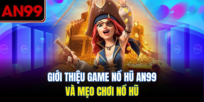 Giới Thiệu Game Nổ Hũ AN99 Và Mẹo Chơi Nổ Hũ Hiệu Quả