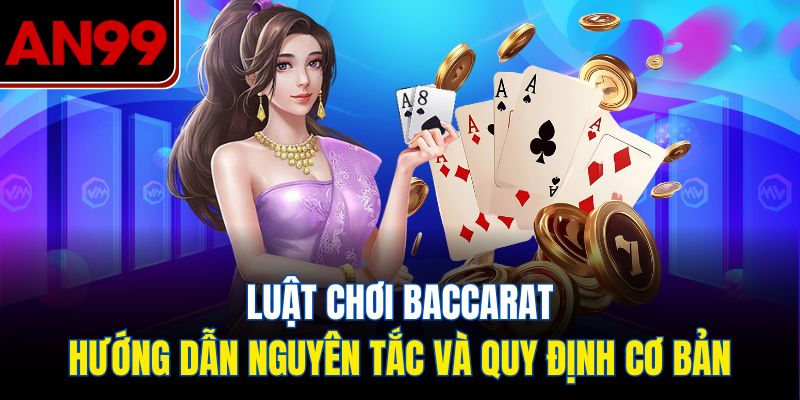 Luật Chơi Baccarat - Tìm Hiểu Nguyên Tắc và Quy Định Cơ Bản