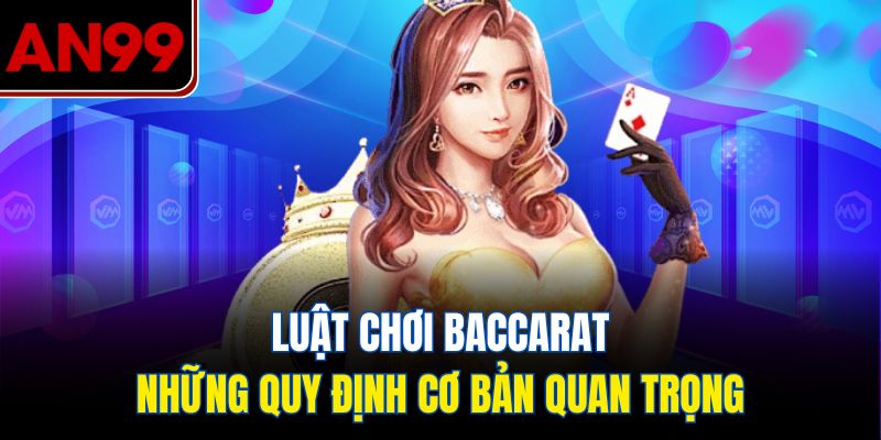 Luật Chơi Baccarat: Những Quy Định Cơ Bản Quan Trọng
