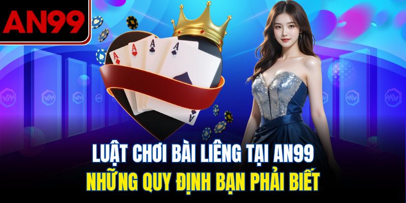 Luật Chơi Bài Liêng Tại AN99 – Những Quy Định Bạn Phải Biết