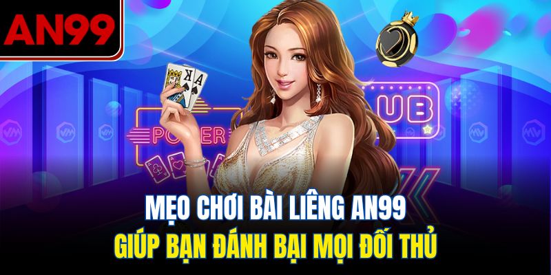 Mẹo Chơi Bài Liêng AN99 Giúp Bạn Đánh Bại Mọi Đối Thủ