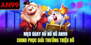 Mẹo Chơi Nổ Hũ Tại AN99 – Bí Kíp Quay Hũ Trúng Triệu Đô