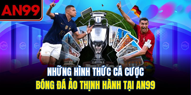 Những Hình Thức Cá Cược Bóng Đá Ảo Thịnh Hành Tại AN99