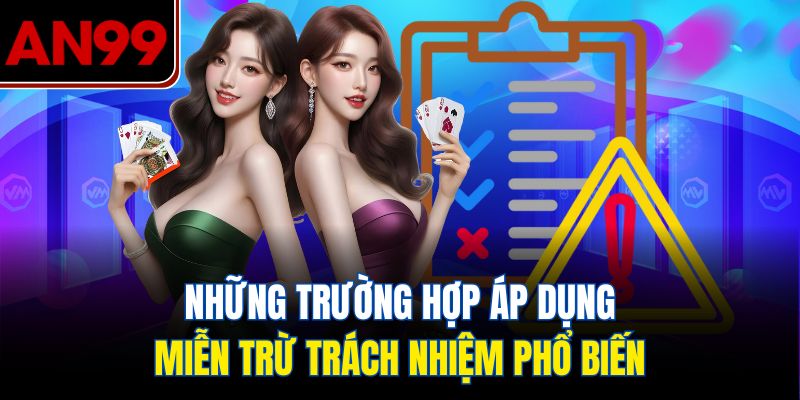 Những trường hợp áp dụng miễn trừ trách nhiệm phổ biến