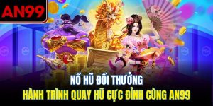 Nổ Hũ Đổi Thưởng Tại AN99 – Trải Nghiệm Quay Hũ Đỉnh Cao