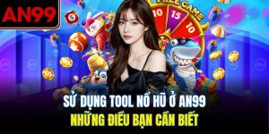 Sử Dụng Tool Nổ Hũ AN99 – Làm Chủ Cơ Hội, Hiểu Rõ Rủi Ro