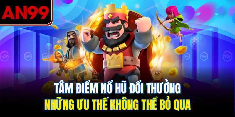 Tâm Điểm Nổ Hũ Đổi Thưởng – Những Ưu Thế Không Thể Bỏ Qua