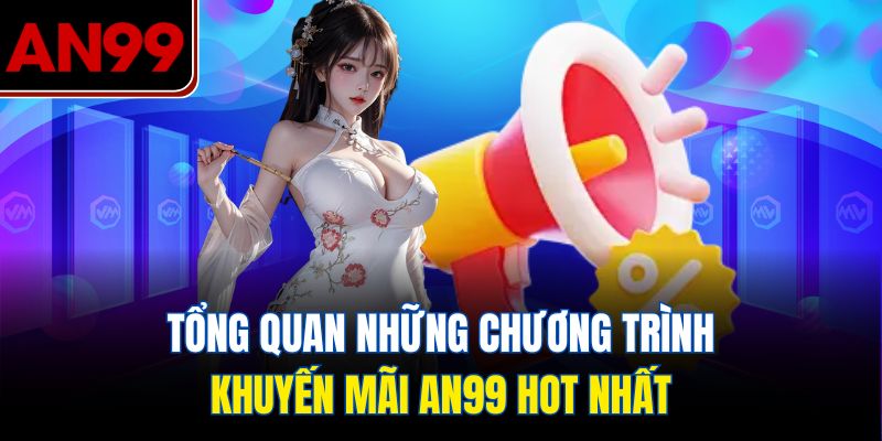 Tổng Quan Những Chương Trình Khuyến Mãi AN99 Hot Nhất